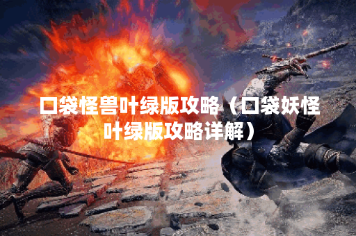 口袋怪兽叶绿版攻略（口袋妖怪叶绿版攻略详解）