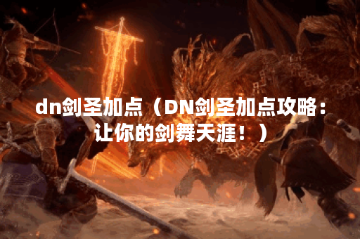 dn剑圣加点（DN剑圣加点攻略：让你的剑舞天涯！）