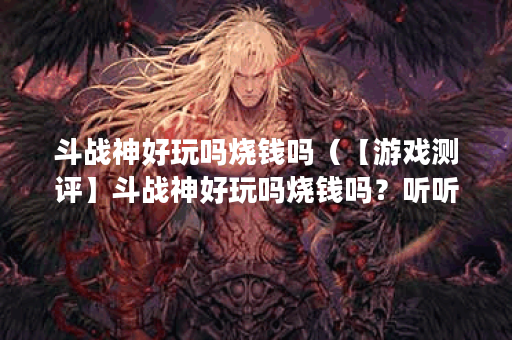 斗战神好玩吗烧钱吗（【游戏测评】斗战神好玩吗烧钱吗？听听小精灵