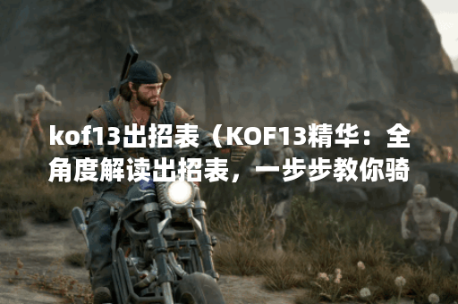 kof13出招表（KOF13精华：全角度解读出招表，一步步教你骑士竞技之路！
