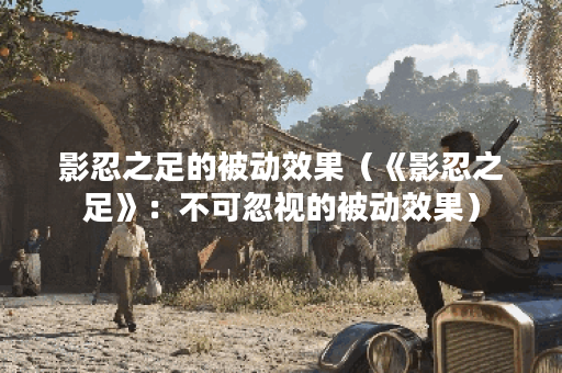 影忍之足的被动效果（《影忍之足》：不可忽视的被动效果）
