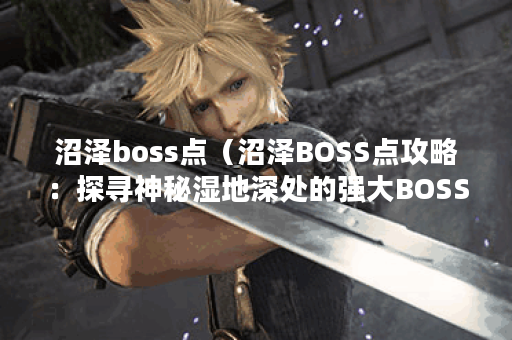 沼泽boss点（沼泽BOSS点攻略：探寻神秘湿地深处的强大BOSS）