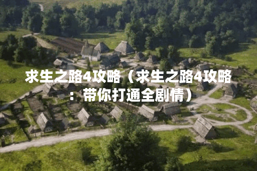 求生之路4攻略（求生之路4攻略：带你打通全剧情）
