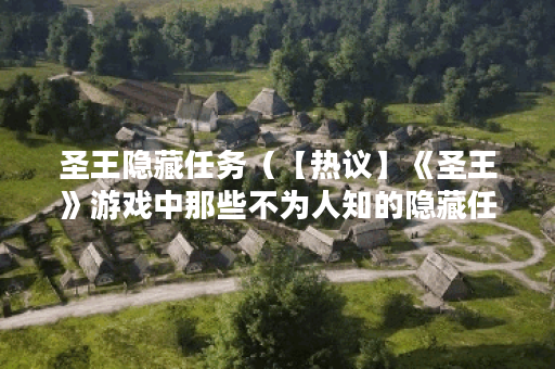 圣王隐藏任务（【热议】《圣王》游戏中那些不为人知的隐藏任务）