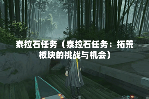 泰拉石任务（泰拉石任务：拓荒板块的挑战与机会）