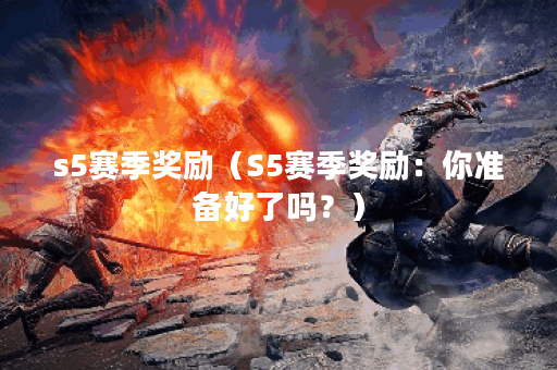 s5赛季奖励（S5赛季奖励：你准备好了吗？）