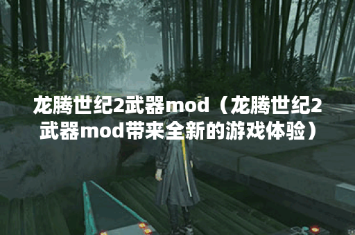 龙腾世纪2武器mod（龙腾世纪2武器mod带来全新的游戏体验）