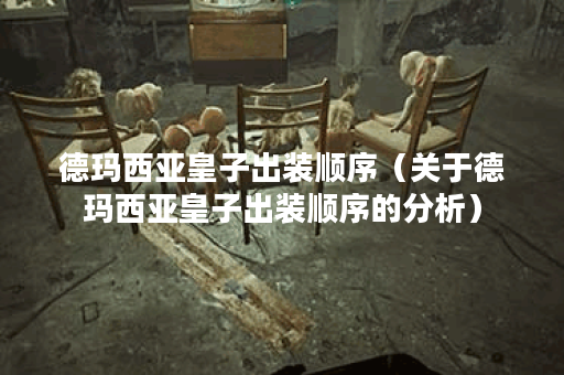 德玛西亚皇子出装顺序（关于德玛西亚皇子出装顺序的分析）