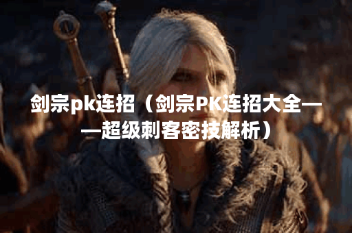 剑宗pk连招（剑宗PK连招大全——超级刺客密技解析）