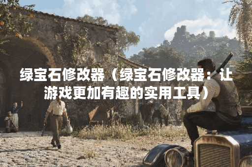 绿宝石修改器（绿宝石修改器：让游戏更加有趣的实用工具）