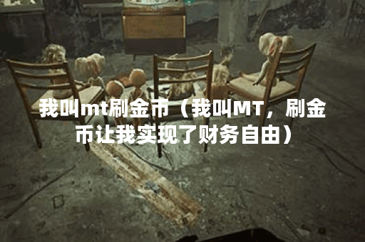 我叫mt刷金币（我叫MT，刷金币让我实现了财务自由）