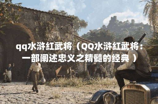 qq水浒红武将（QQ水浒红武将：一部阐述忠义之精髓的经典 ）