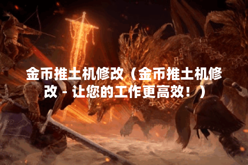 金币推土机修改（金币推土机修改 - 让您的工作更高效！）