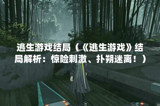 逃生游戏结局（《逃生游戏》结局解析：惊险刺激、扑朔迷离！）