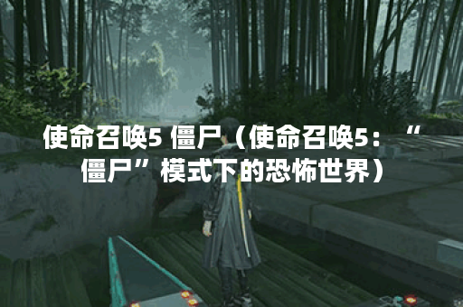 使命召唤5 僵尸（使命召唤5：“僵尸”模式下的恐怖世界）