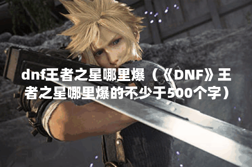 dnf王者之星哪里爆（《DNF》王者之星哪里爆的不少于500个字）