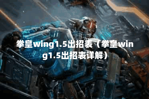 拳皇wing1.5出招表（拳皇wing1.5出招表详解）