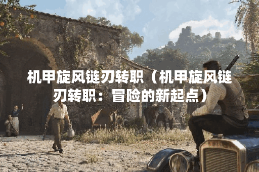 机甲旋风链刃转职（机甲旋风链刃转职：冒险的新起点）