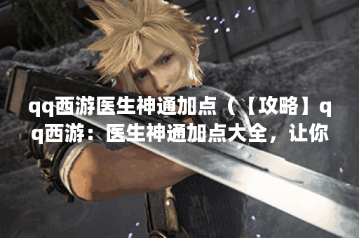 qq西游医生神通加点（【攻略】qq西游：医生神通加点大全，让你轻松赢