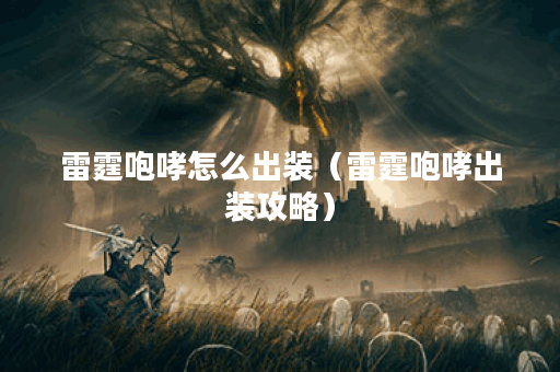 雷霆咆哮怎么出装（雷霆咆哮出装攻略）