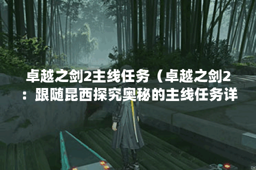 卓越之剑2主线任务（卓越之剑2：跟随昆西探究奥秘的主线任务详解）