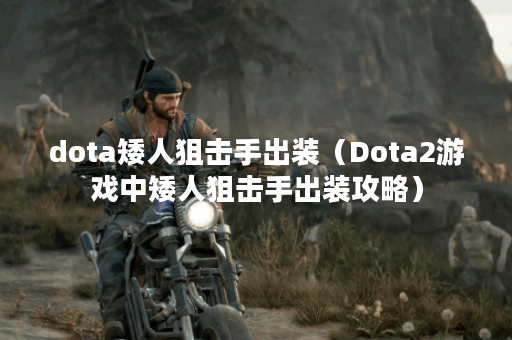 dota矮人狙击手出装（Dota2游戏中矮人狙击手出装攻略）