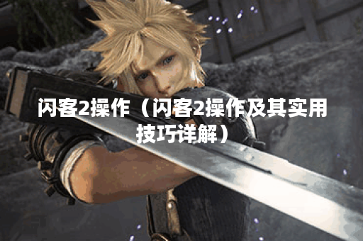 闪客2操作（闪客2操作及其实用技巧详解）