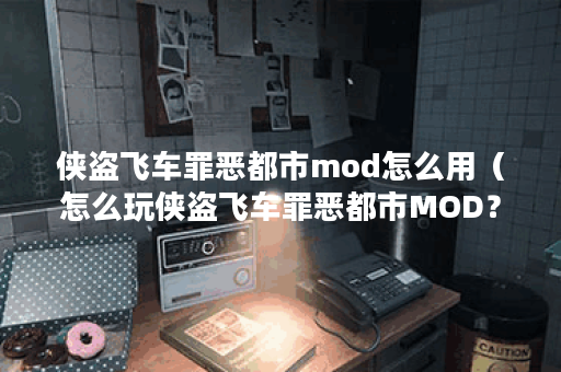 侠盗飞车罪恶都市mod怎么用（怎么玩侠盗飞车罪恶都市MOD？教你从安装