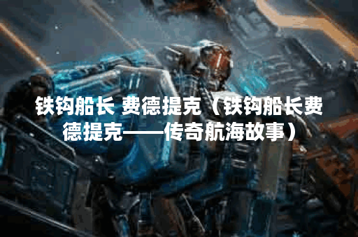 铁钩船长 费德提克（铁钩船长费德提克——传奇航海故事）
