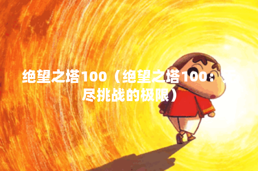 绝望之塔100（绝望之塔100：无尽挑战的极限）