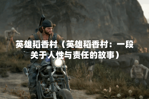 英雄稻香村（英雄稻香村：一段关于人性与责任的故事）