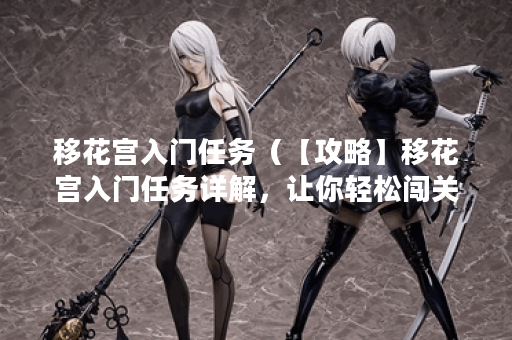 移花宫入门任务（【攻略】移花宫入门任务详解，让你轻松闯关）