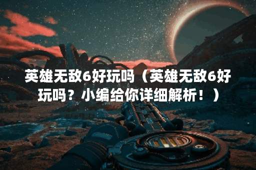 英雄无敌6好玩吗（英雄无敌6好玩吗？小编给你详细解析！）