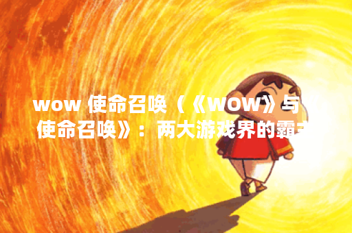 wow 使命召唤（《WOW》与《使命召唤》：两大游戏界的霸主对决）