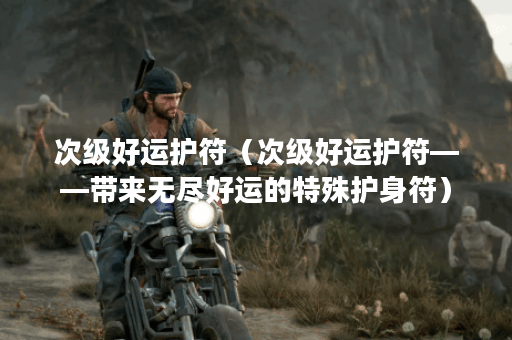 次级好运护符（次级好运护符——带来无尽好运的特殊护身符）
