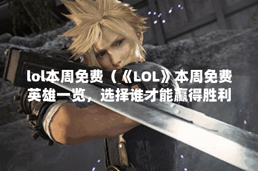 lol本周免费（《LOL》本周免费英雄一览，选择谁才能赢得胜利？）