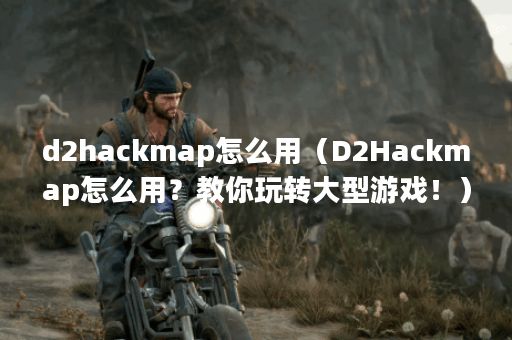d2hackmap怎么用（D2Hackmap怎么用？教你玩转大型游戏！）