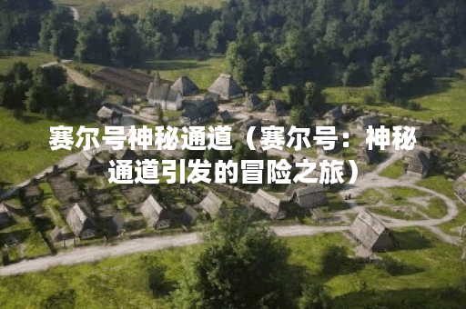 赛尔号神秘通道（赛尔号：神秘通道引发的冒险之旅）
