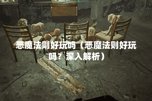 恶魔法则好玩吗（恶魔法则好玩吗？深入解析）
