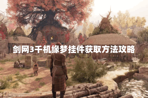 剑网3千机缘梦挂件获取方法攻略