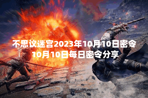不思议迷宫2023年10月10日密令 10月10日每日密令分享