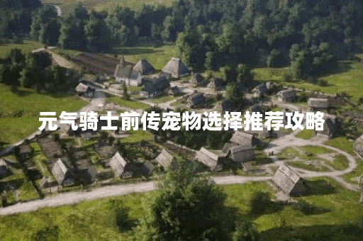 元气骑士前传宠物选择推荐攻略