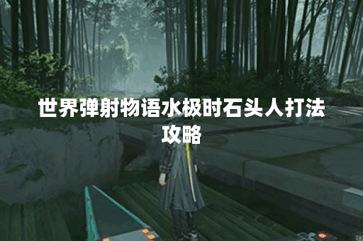 世界弹射物语水极时石头人打法攻略