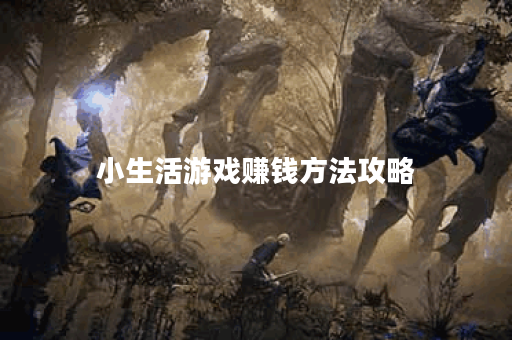 小生活游戏赚钱方法攻略