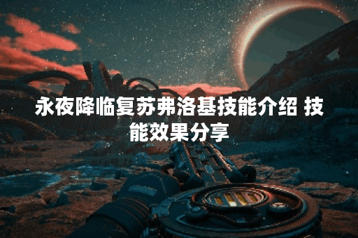 永夜降临复苏弗洛基技能介绍 技能效果分享