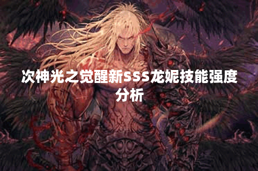次神光之觉醒新SSS龙妮技能强度分析