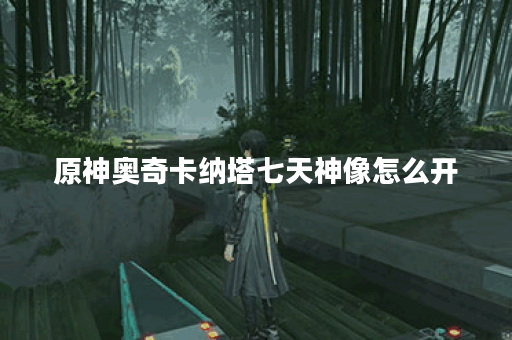原神奥奇卡纳塔七天神像怎么开