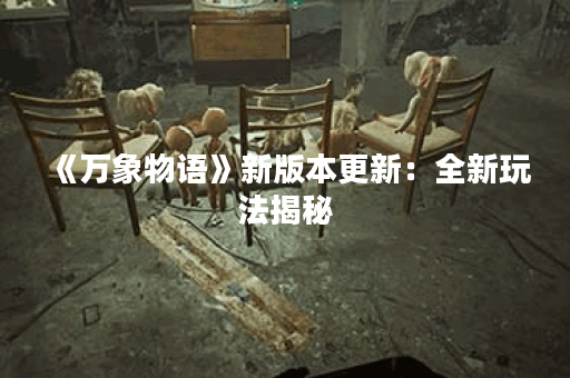《万象物语》新版本更新：全新玩法揭秘