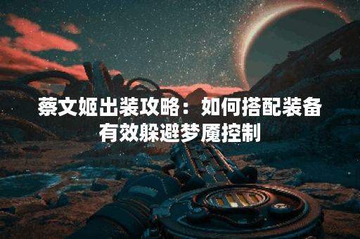 蔡文姬出装攻略:如何搭配装备有效躲避梦魇控制? 蔡文姬出装攻略:如何搭配装备有效躲避梦魇控制?