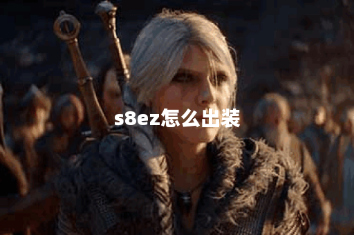 s8ez怎么出装 s8ez怎么出装